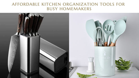 Affordable Kitchen Organization & Tools for Busy Homemakers