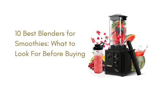 10 Best Blenders for Smoothies: What to Look For Before Buying