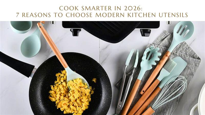 Cook Smarter In 2026: 7 Reasons To Choose Modern Kitchen Utensils