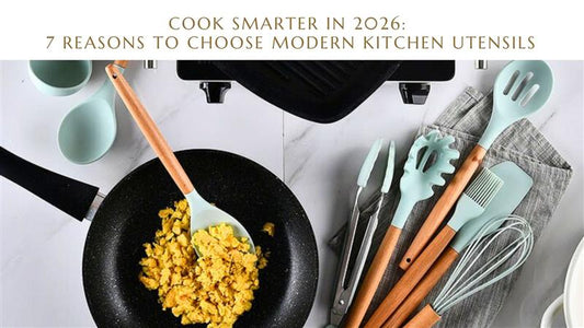 Cook Smarter In 2026: 7 Reasons To Choose Modern Kitchen Utensils